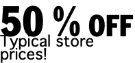 50 % OFF Typical store prices!
